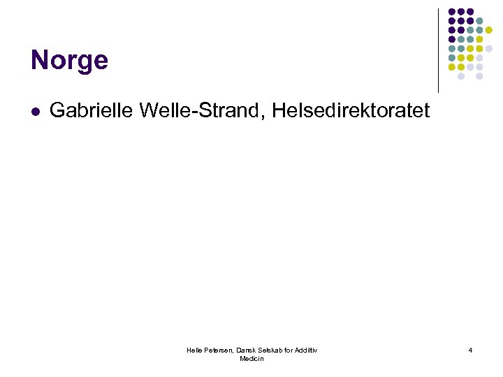 Norge l Gabrielle Welle-Strand, Helsedirektoratet Helle Petersen, Dansk Selskab for Addiltiv Medicin 4 