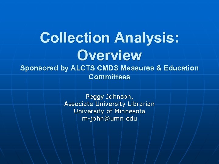 Collection Analysis: Overview Sponsored by ALCTS CMDS Measures & Education Committees Peggy Johnson, Associate