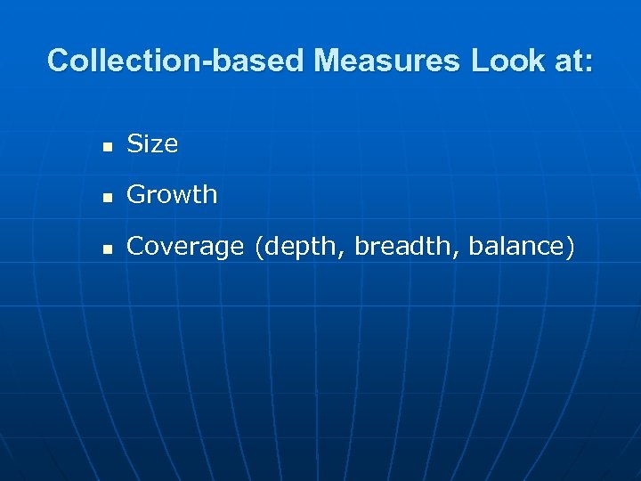 Collection-based Measures Look at: n Size n Growth n Coverage (depth, breadth, balance) 