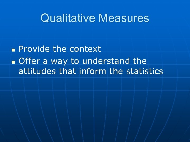 Qualitative Measures n n Provide the context Offer a way to understand the attitudes