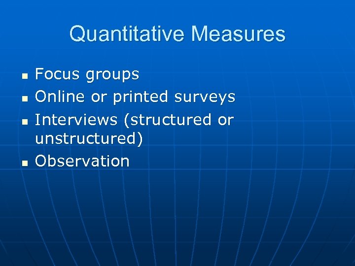Quantitative Measures n n Focus groups Online or printed surveys Interviews (structured or unstructured)