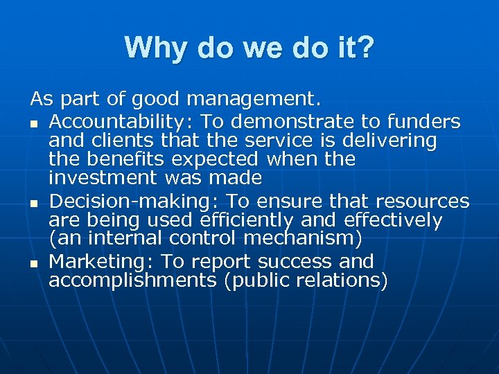 Why do we do it? As part of good management. n Accountability: To demonstrate