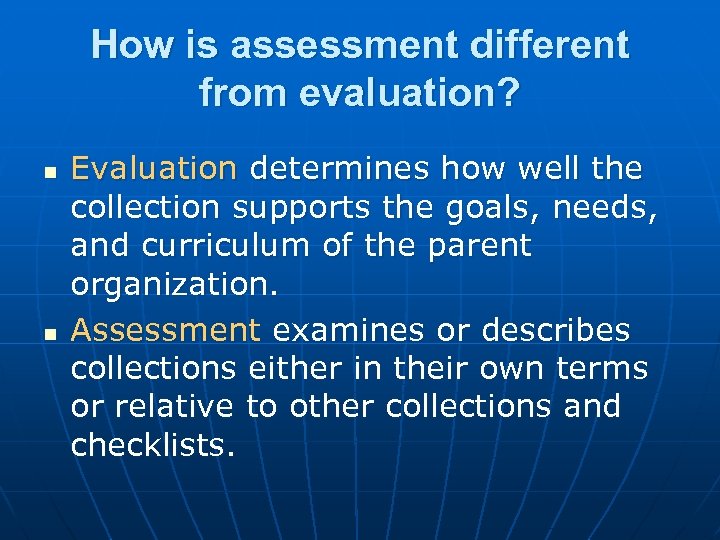 How is assessment different from evaluation? n n Evaluation determines how well the collection