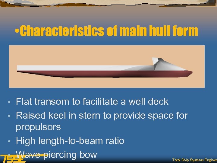  • Characteristics of main hull form Flat transom to facilitate a well deck