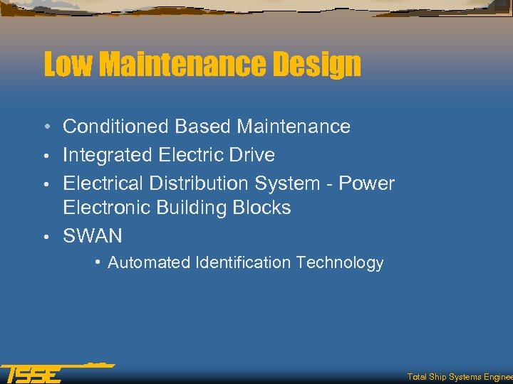 Low Maintenance Design • Conditioned Based Maintenance • Integrated Electric Drive • Electrical Distribution