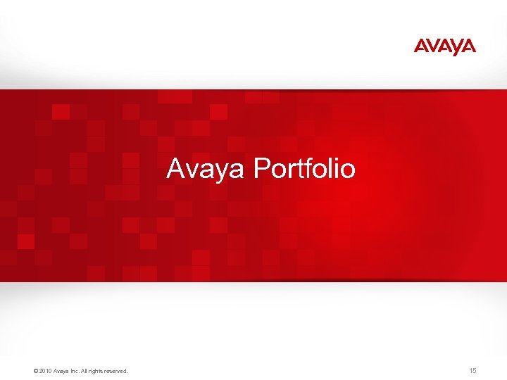 Avaya Portfolio © 2010 Avaya Inc. All rights reserved. 15 