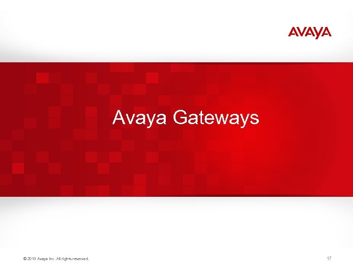 Avaya Gateways © 2010 Avaya Inc. All rights reserved. 17 