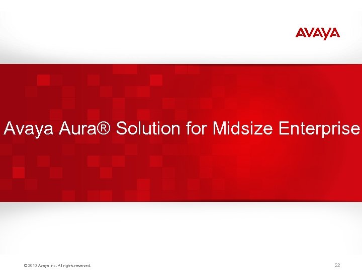 Avaya Aura® Solution for Midsize Enterprise © 2010 Avaya Inc. All rights reserved. 22