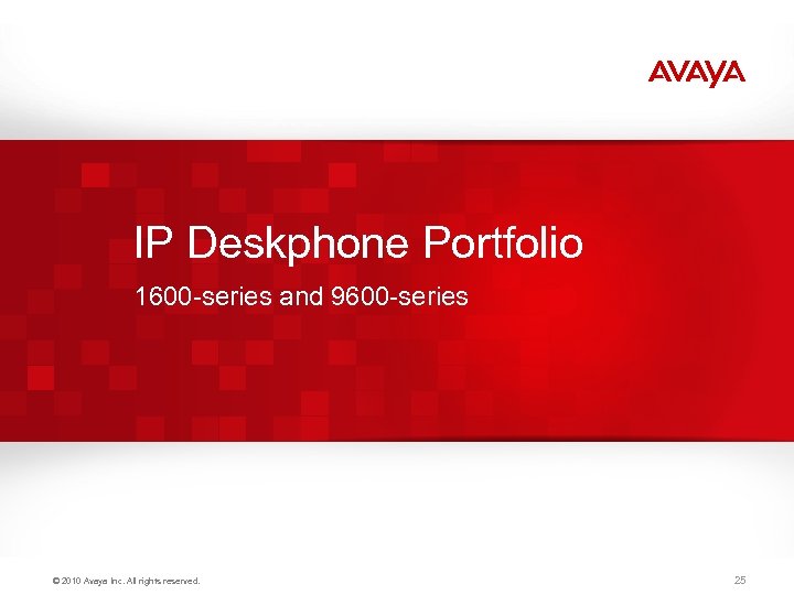 IP Deskphone Portfolio 1600 -series and 9600 -series © 2010 Avaya Inc. All rights