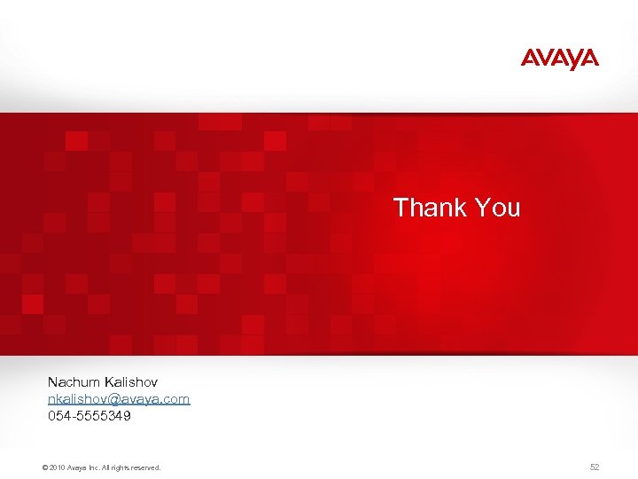 Thank You Nachum Kalishov nkalishov@avaya. com 054 -5555349 © 2010 Avaya Inc. All rights