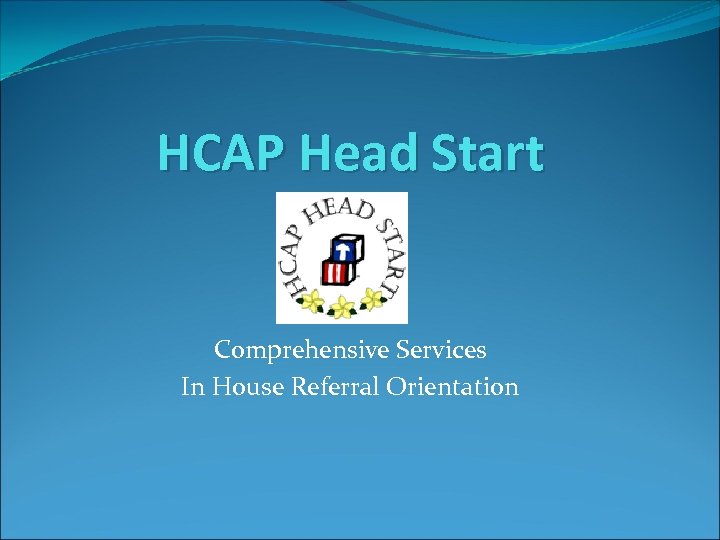 HCAP Head Start Comprehensive Services In House Referral Orientation 