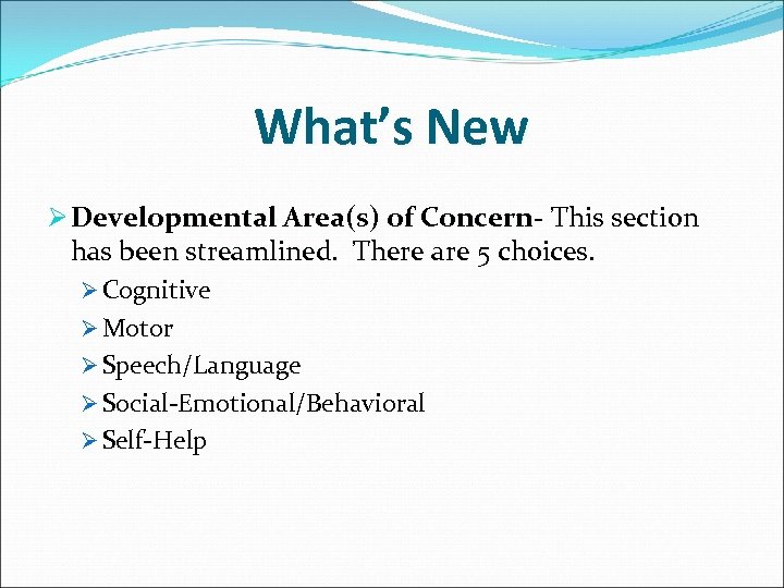 What’s New Ø Developmental Area(s) of Concern- This section Concern has been streamlined. There