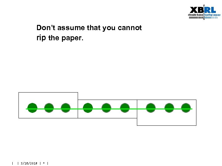 Don’t assume that you cannot rip the paper. | | 3/16/2018 | * |