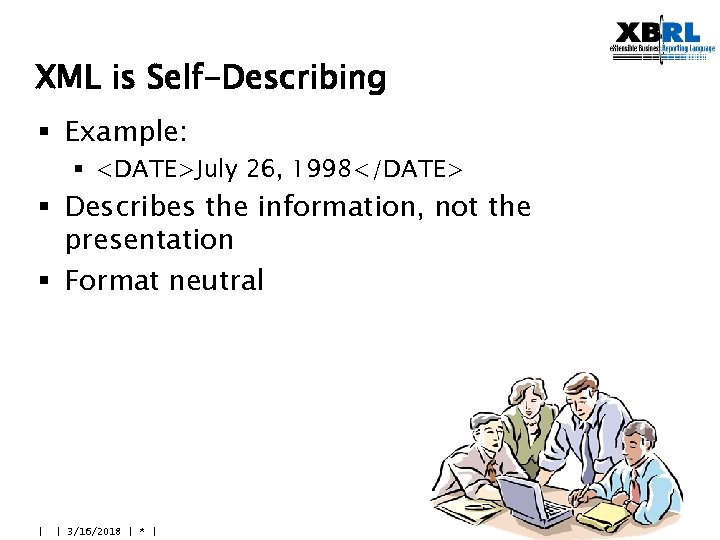 XML is Self-Describing § Example: § <DATE>July 26, 1998</DATE> § Describes the information, not