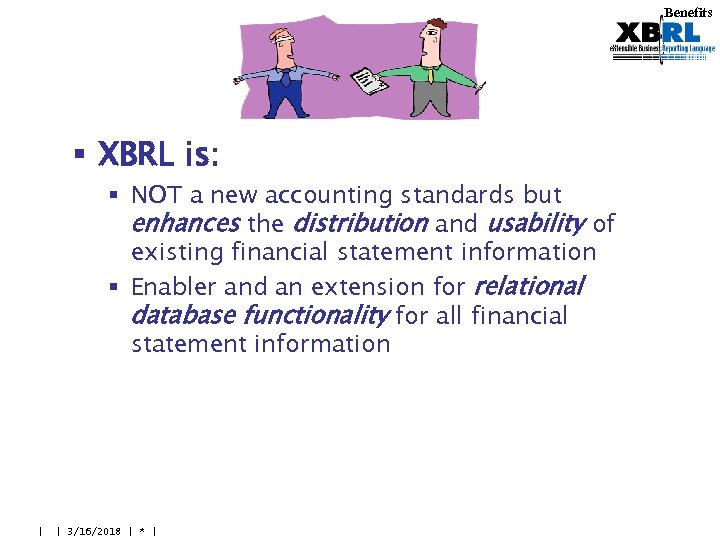 Benefits § XBRL is: § NOT a new accounting standards but enhances the distribution