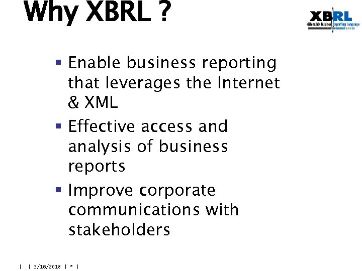 Why XBRL ? § Enable business reporting that leverages the Internet & XML §