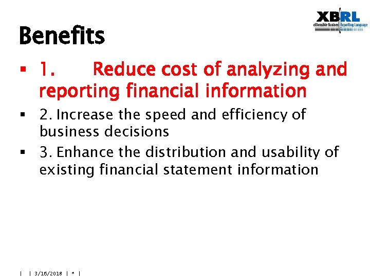 Benefits § 1. Reduce cost of analyzing and reporting financial information § 2. Increase