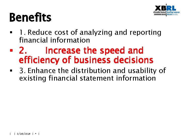 Benefits § 1. Reduce cost of analyzing and reporting financial information § 2. Increase