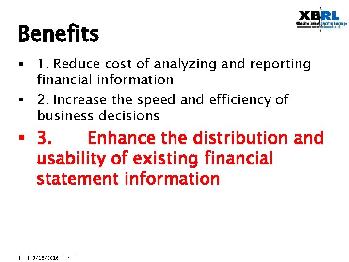 Benefits § 1. Reduce cost of analyzing and reporting financial information § 2. Increase