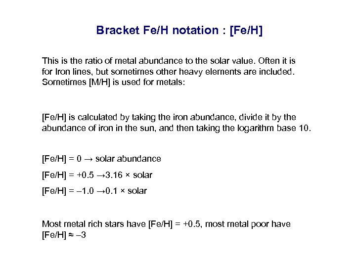 Bracket Fe/H notation : [Fe/H] This is the ratio of metal abundance to the