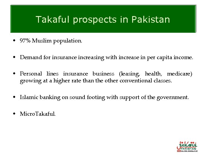 Takaful prospects in Pakistan • 97% Muslim population. • Demand for insurance increasing with