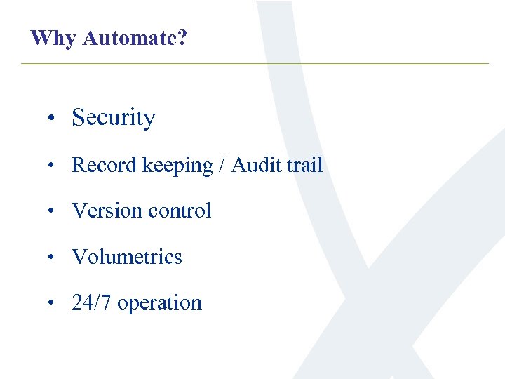 Why Automate? • Security • Record keeping / Audit trail • Version control •