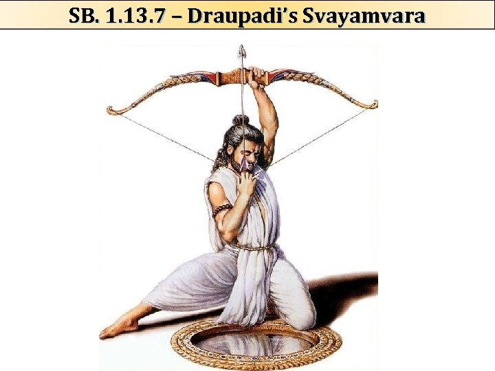 SB. 1. 13. 7 – Draupadi’s Svayamvara 