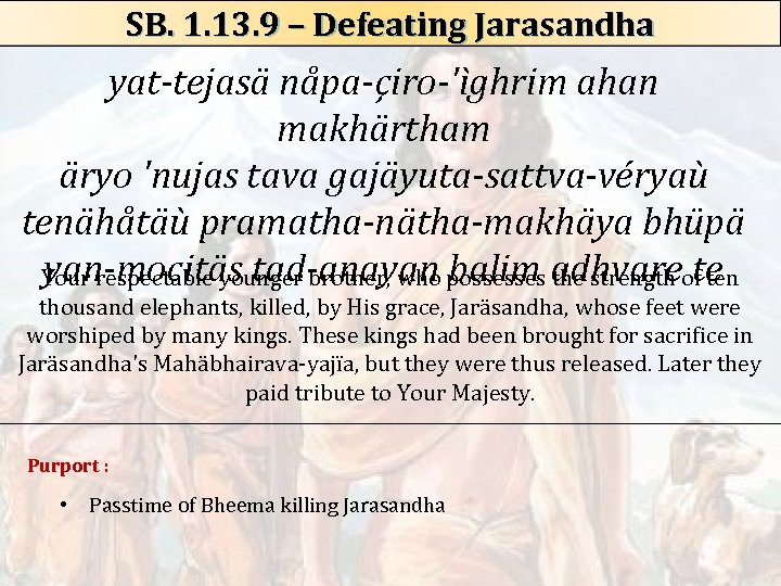 SB. 1. 13. 9 – Defeating Jarasandha yat-tejasä nåpa-çiro-'ìghrim ahan makhärtham äryo 'nujas tava