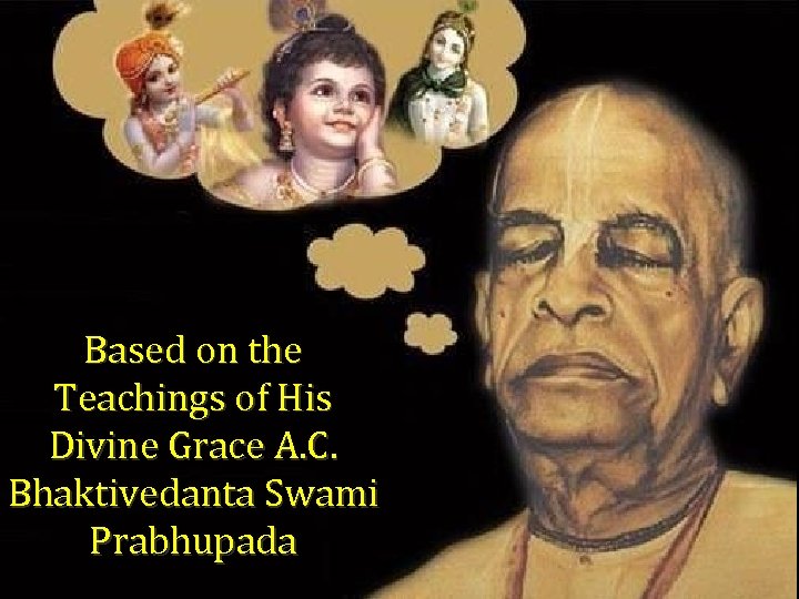 Based on the Teachings of His Divine Grace A. C. Bhaktivedanta Swami Prabhupada 