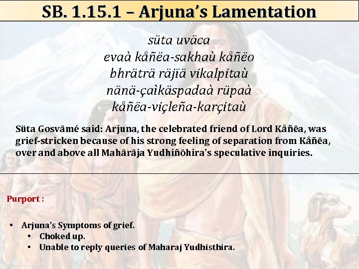 SB. 1. 15. 1 – Arjuna’s Lamentation süta uväca evaà kåñëa-sakhaù kåñëo bhräträ räjïä