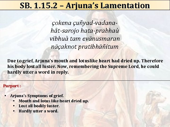 SB. 1. 15. 2 – Arjuna’s Lamentation çokena çuñyad-vadanahåt-sarojo hata-prabhaù vibhuà tam evänusmaran näçaknot