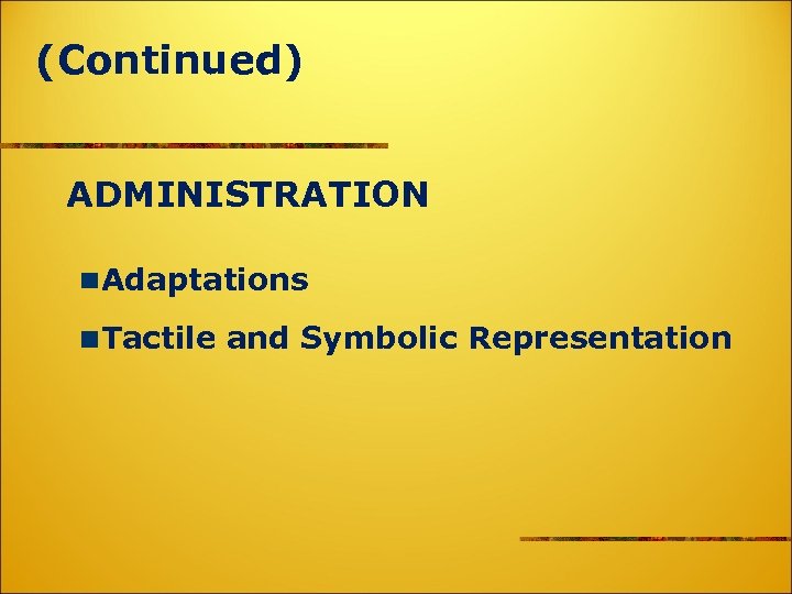 (Continued) ADMINISTRATION Adaptations Tactile and Symbolic Representation 