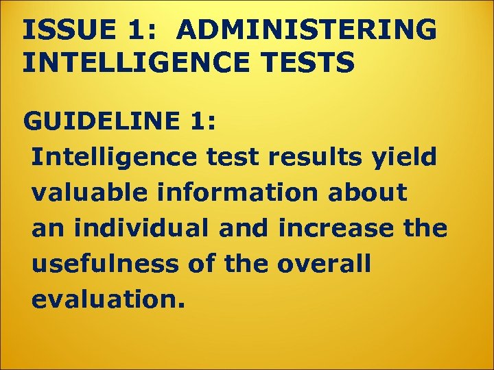 ISSUE 1: ADMINISTERING INTELLIGENCE TESTS GUIDELINE 1: Intelligence test results yield valuable information about