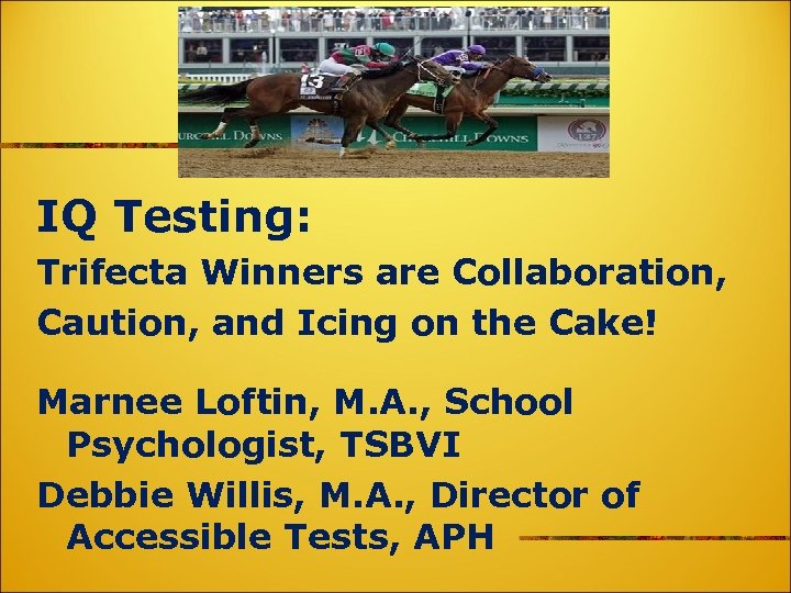 IQ Testing: Trifecta Winners are Collaboration, Caution, and Icing on the Cake! Marnee Loftin,