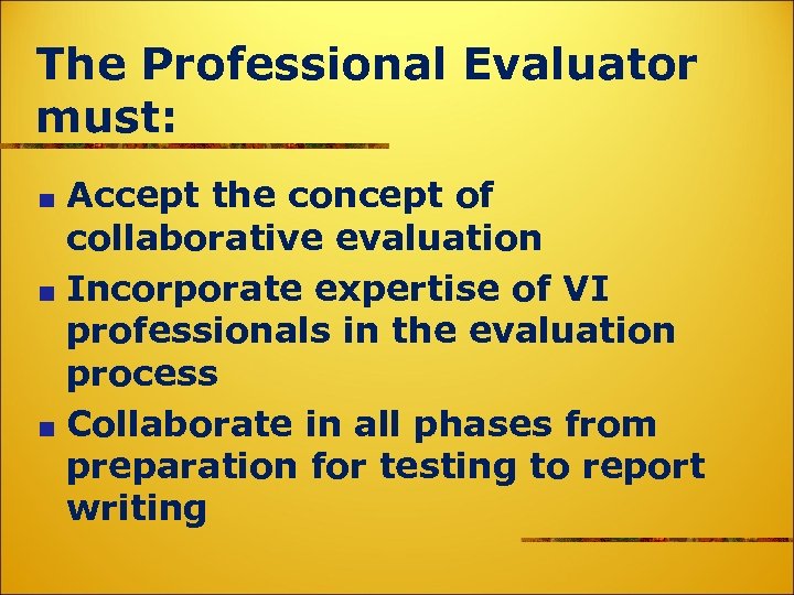 The Professional Evaluator must: Accept the concept of collaborative evaluation Incorporate expertise of VI
