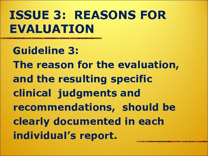 ISSUE 3: REASONS FOR EVALUATION Guideline 3: The reason for the evaluation, and the