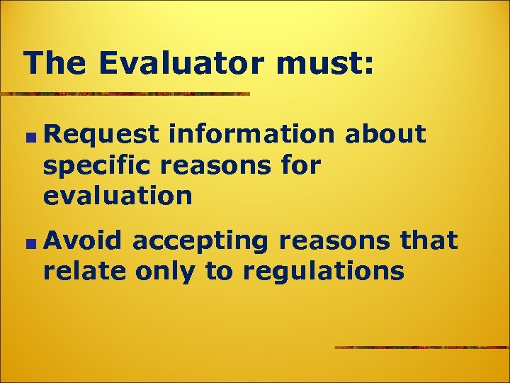 The Evaluator must: Request information about specific reasons for evaluation Avoid accepting reasons that