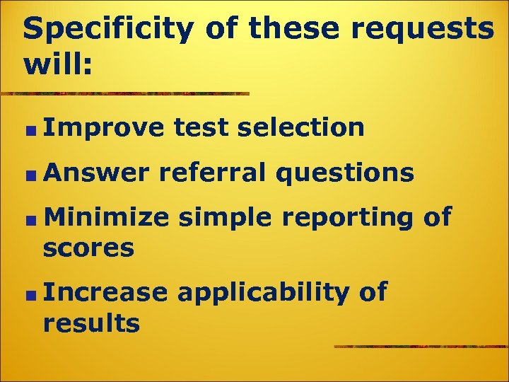 Specificity of these requests will: Improve test selection Answer referral questions Minimize simple reporting