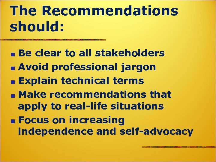 The Recommendations should: Be clear to all stakeholders Avoid professional jargon Explain technical terms