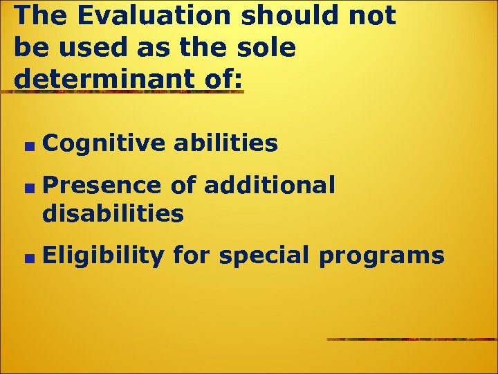 The Evaluation should not be used as the sole determinant of: Cognitive abilities Presence