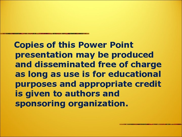 Copies of this Power Point presentation may be produced and disseminated free of charge