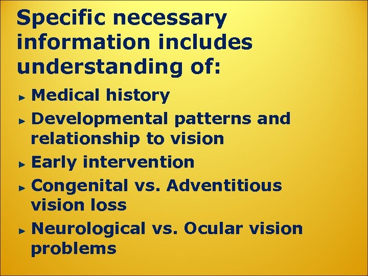 Specific necessary information includes understanding of: Medical history Developmental patterns and relationship to vision