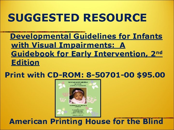 SUGGESTED RESOURCE Developmental Guidelines for Infants with Visual Impairments: A Guidebook for Early Intervention,