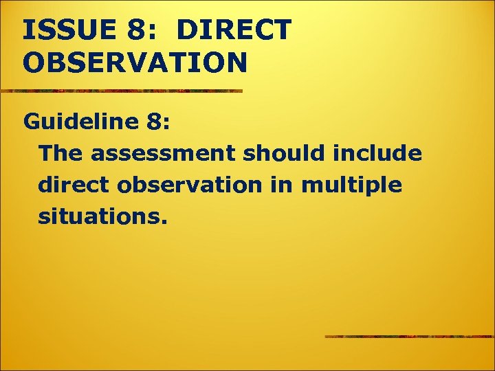 ISSUE 8: DIRECT OBSERVATION Guideline 8: The assessment should include direct observation in multiple