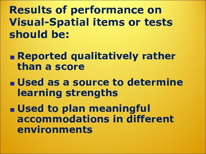Results of performance on Visual-Spatial items or tests should be: Reported qualitatively rather than