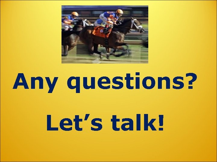 Any questions? Let’s talk! 