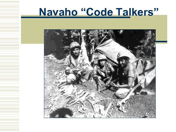 Navaho “Code Talkers” 