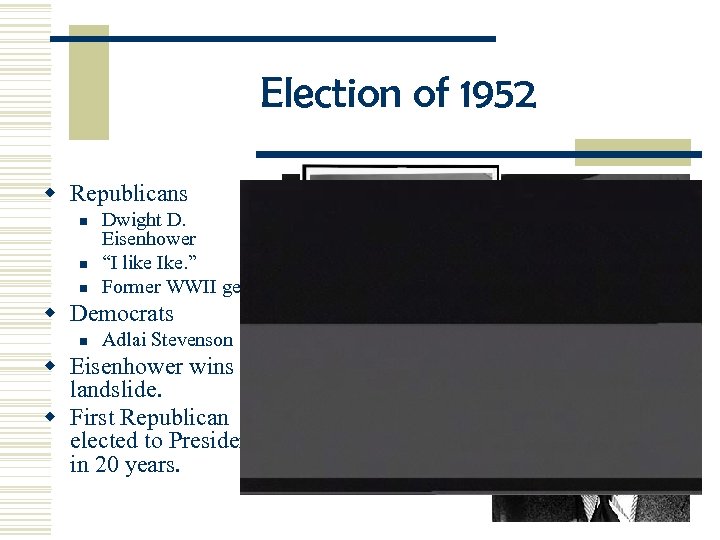 Election of 1952 w Republicans n n n Dwight D. Eisenhower “I like Ike.