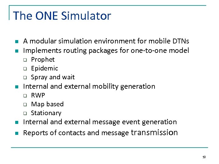 The ONE Simulator n n A modular simulation environment for mobile DTNs Implements routing