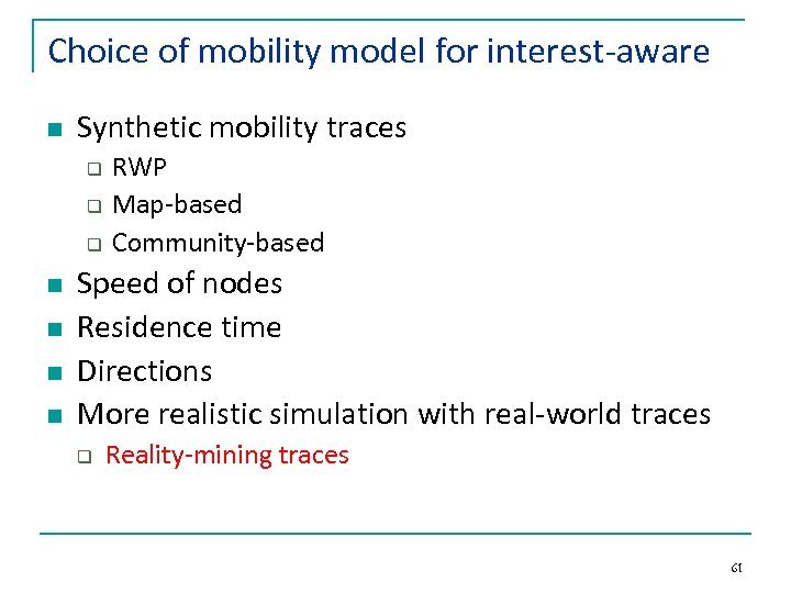 Choice of mobility model for interest-aware n Synthetic mobility traces q q q n
